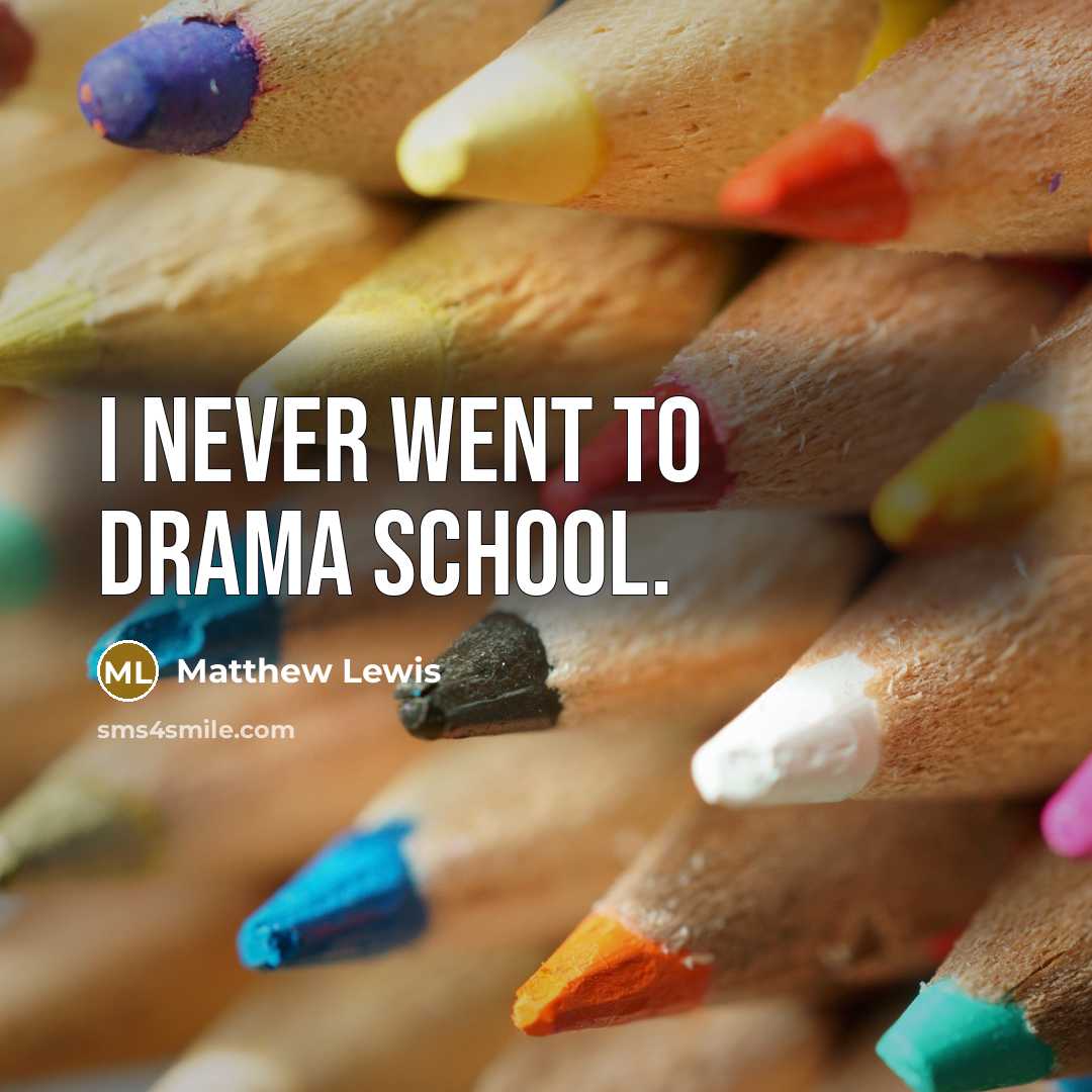 “I never went to drama school.…” quote by Matthew Lewis