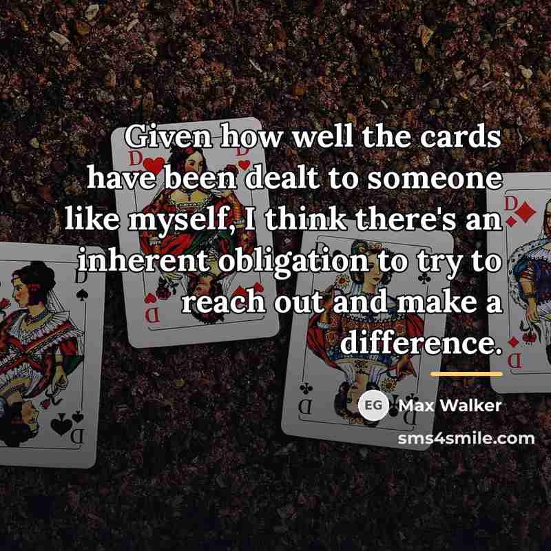 “Given how well the cards have been dealt to someone…” quote by Max Walker