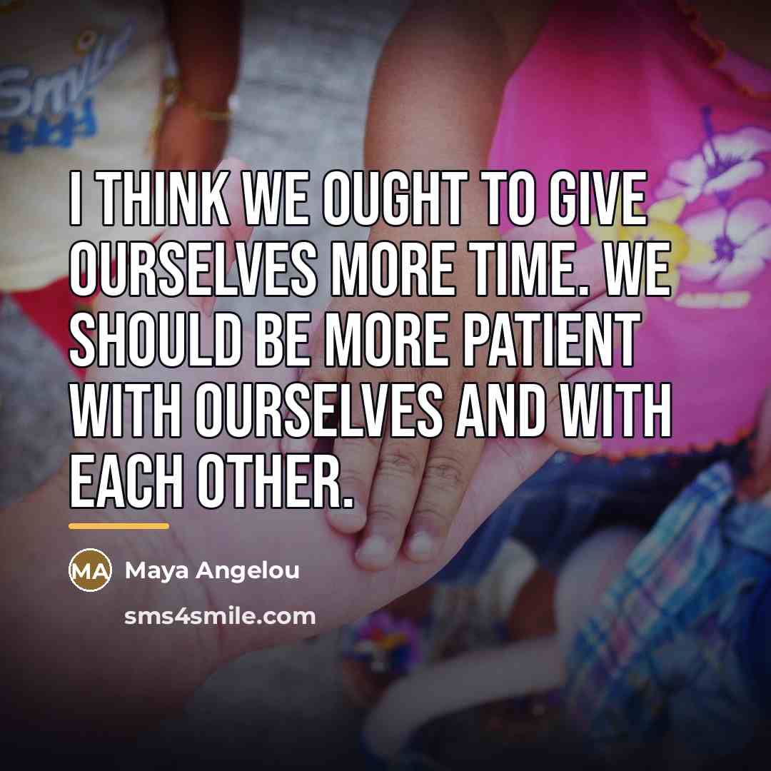 “I think we ought to give ourselves more time. We…” quote by Maya Angelou