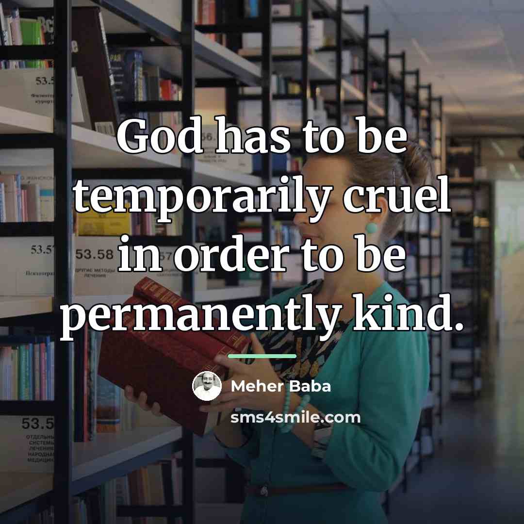 “God has to be temporarily cruel in order to be…” quote by Meher Baba
