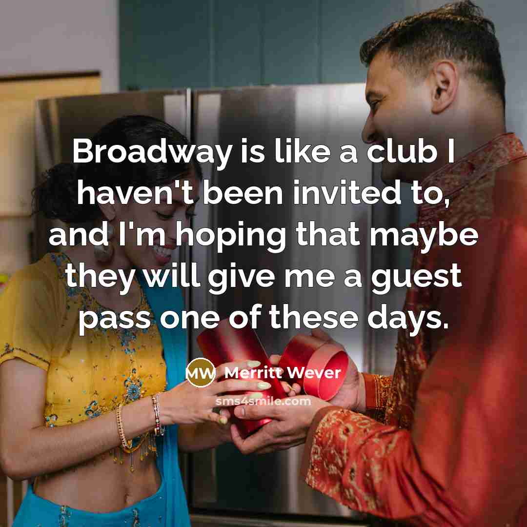 “Broadway is like a club I haven't been invited to,…” quote by Merritt Wever