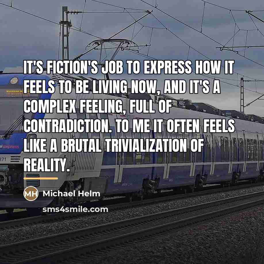 “It's fiction's job to express how it feels to be…” quote by Michael Helm