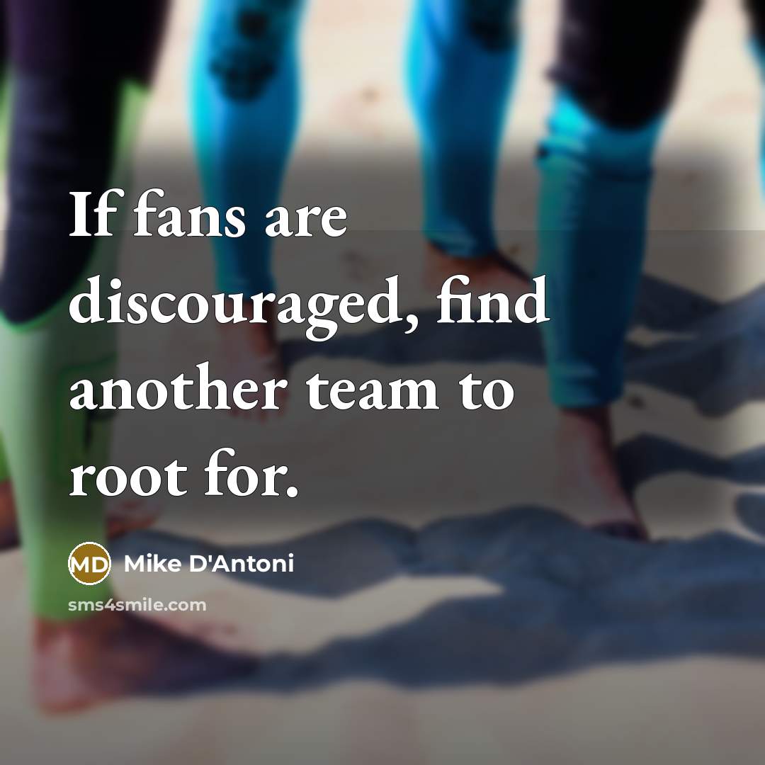 “If fans are discouraged, find another team to root for.…” quote by Mike D'Antoni