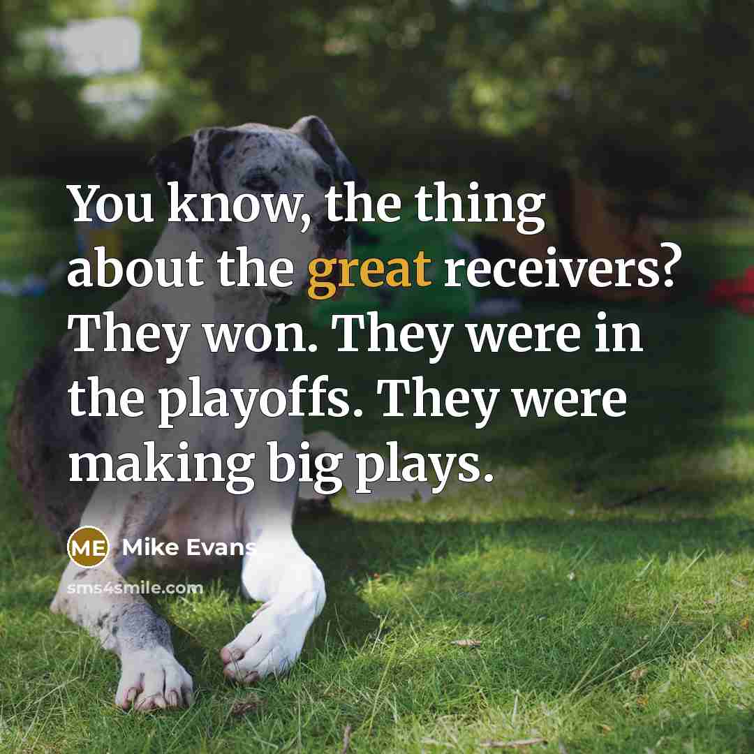 “You know, the thing about the great receivers? They won.…” quote by Mike Evans