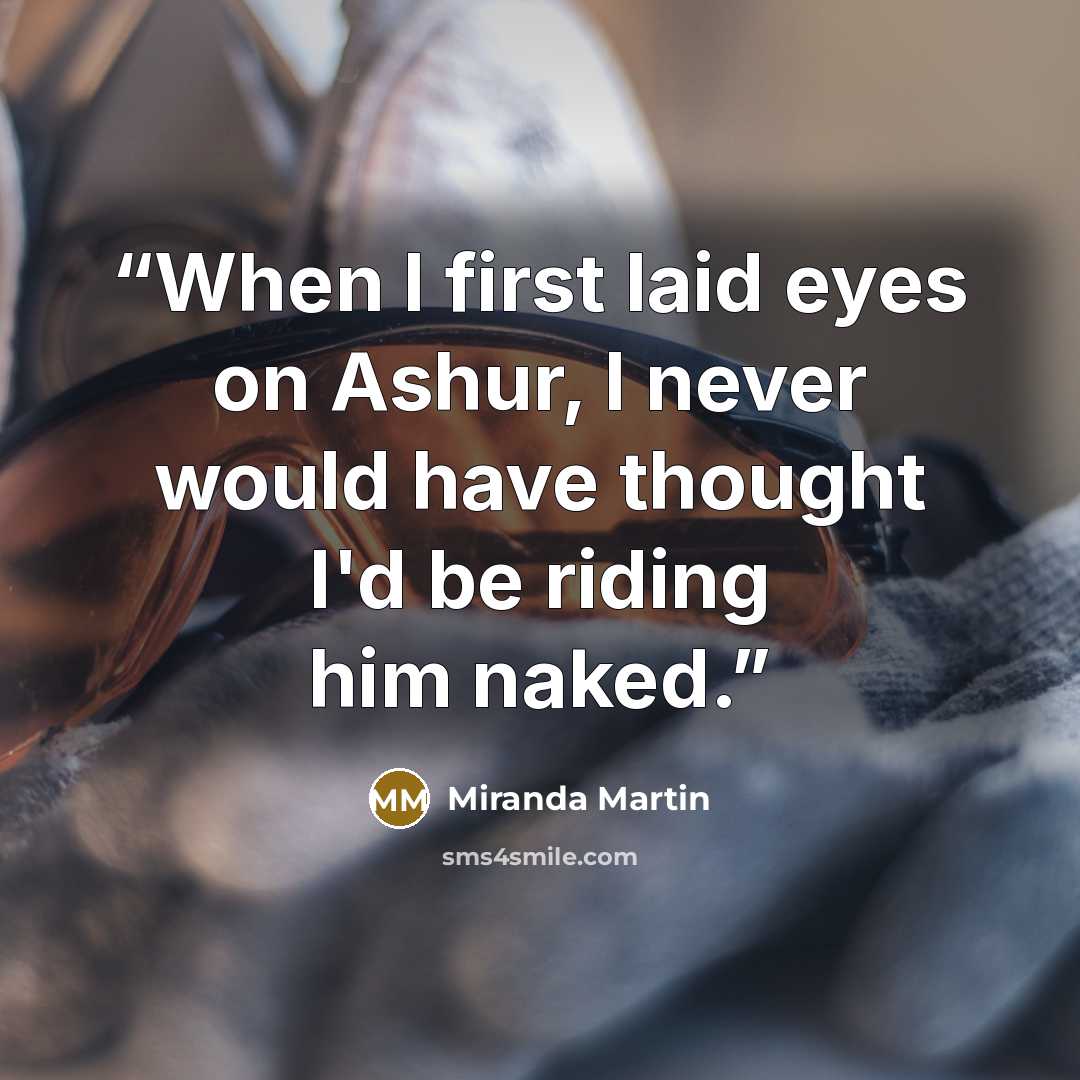 “When I first laid eyes on Ashur, I never would have thought I'd be riding him naked.” quote by Miranda Martin