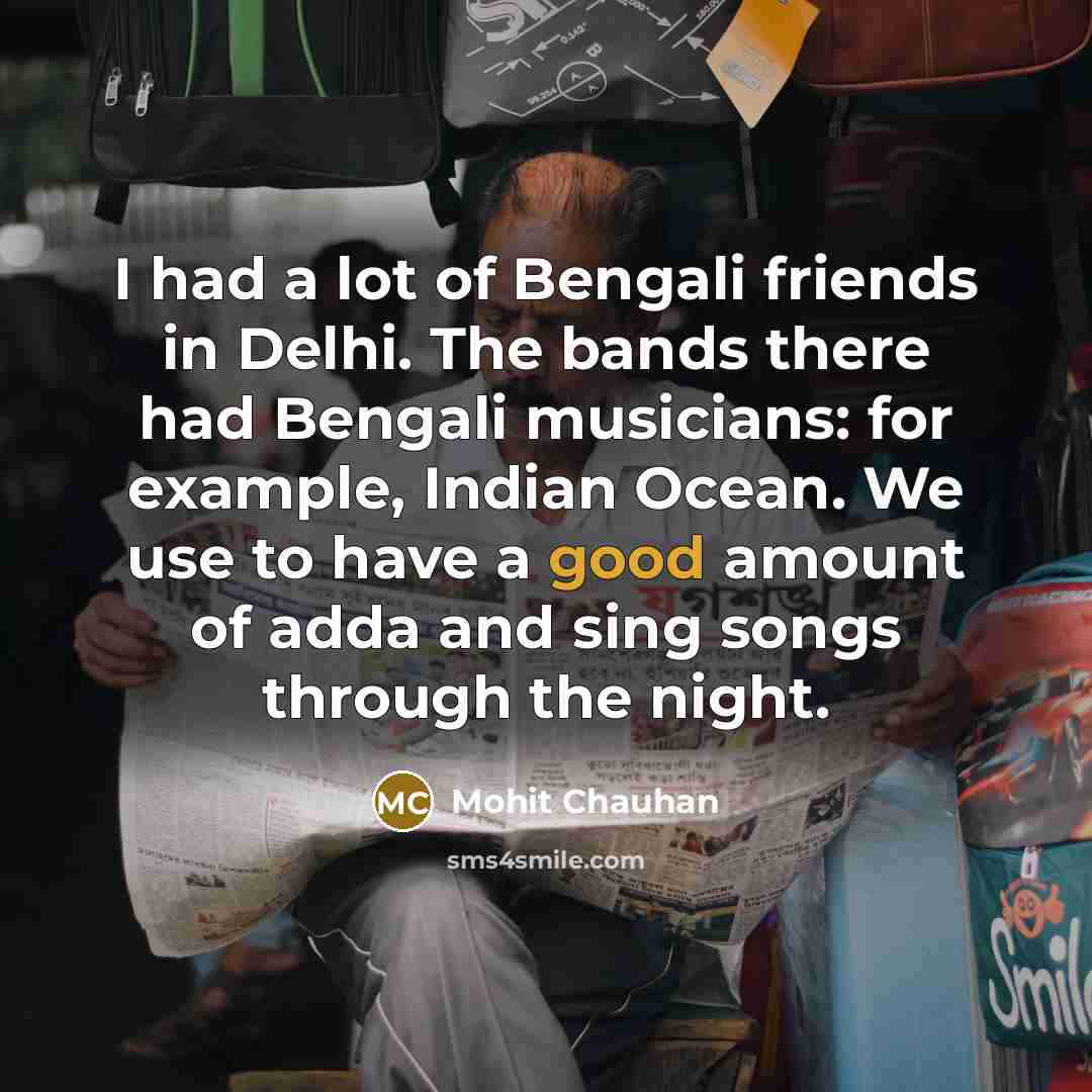 “I had a lot of Bengali friends in Delhi. The…” quote by Mohit Chauhan