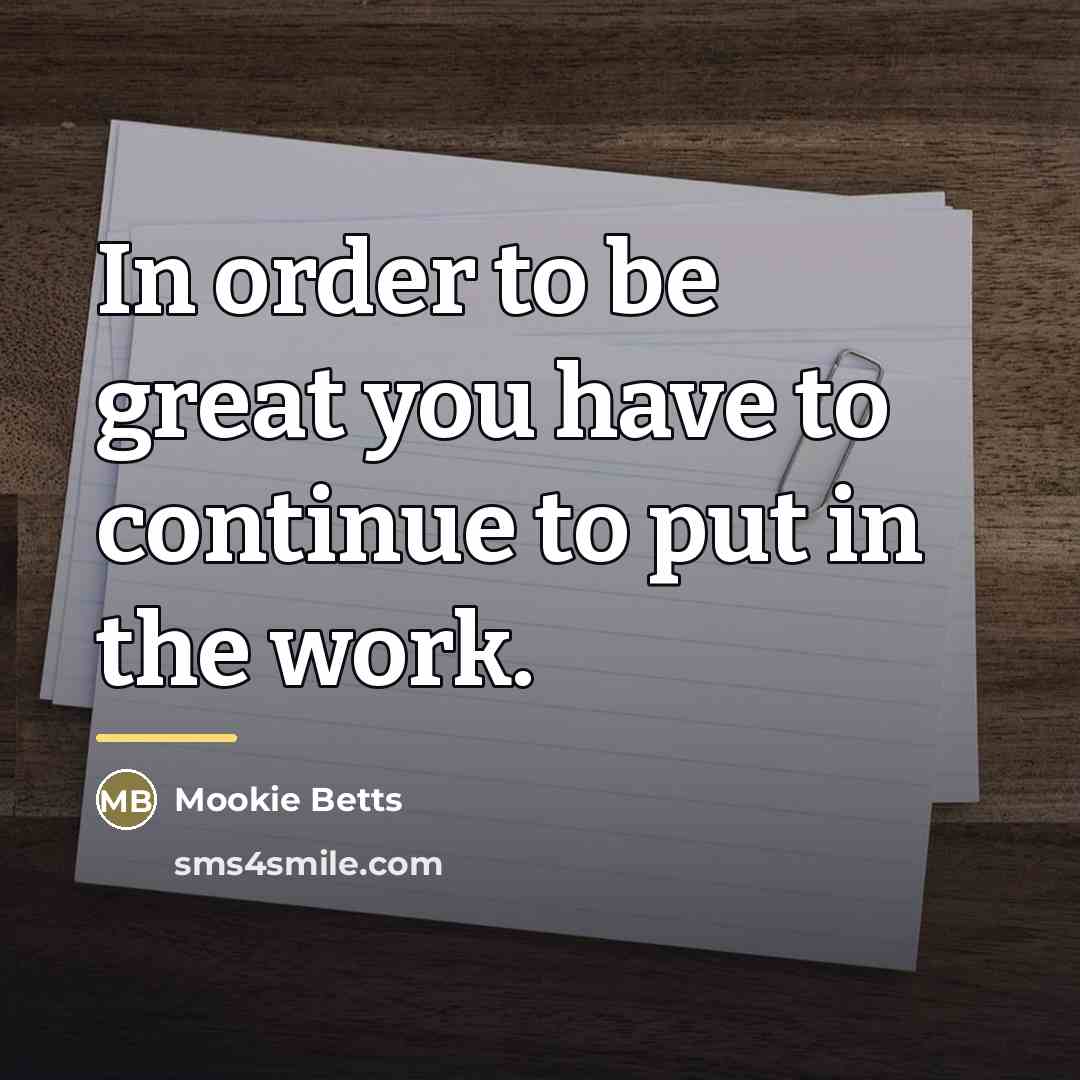 “In order to be great you have to continue to…” quote by Mookie Betts