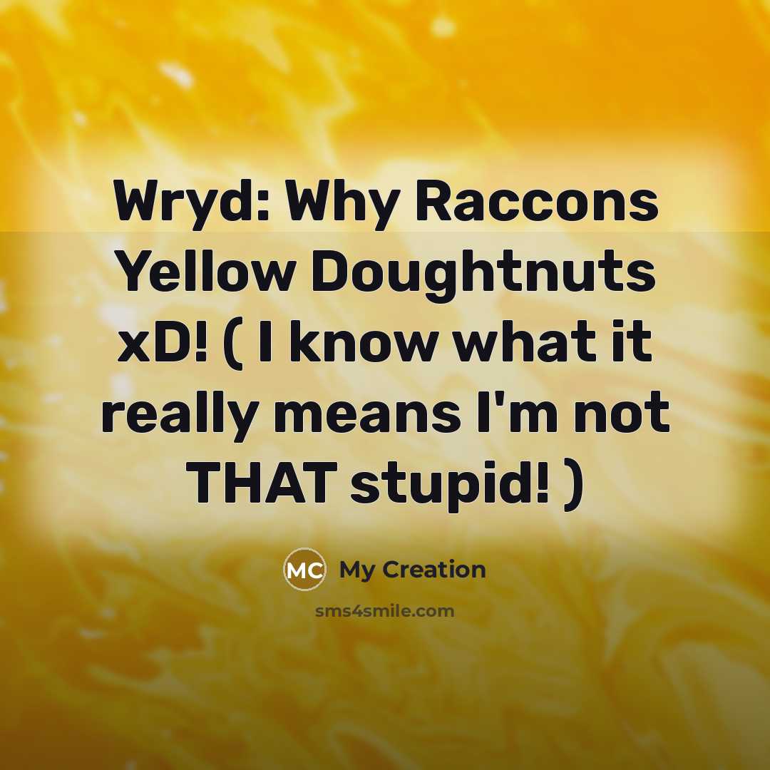 “Wryd: Why Raccons Yellow Doughtnuts xD! ( I know what it really means I'm not THAT stupid! )” quote by My Creation