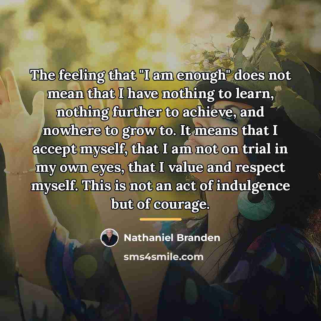 “The feeling that "I am enough" does not mean that…” quote by Nathaniel Branden