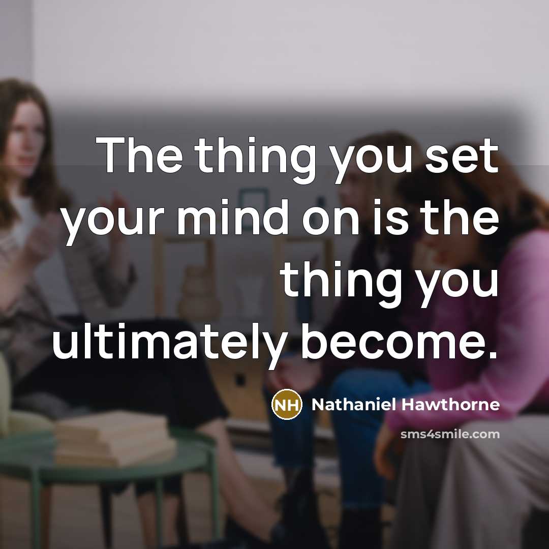 “The thing you set your mind on is the thing…” quote by Nathaniel Hawthorne