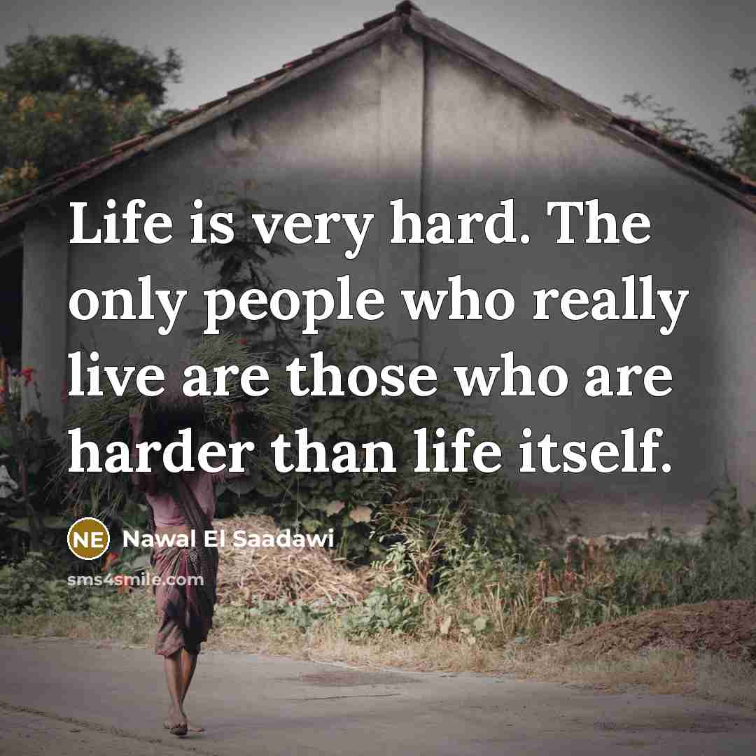 “Life is very hard. The only people who really live…” quote by Nawal El Saadawi