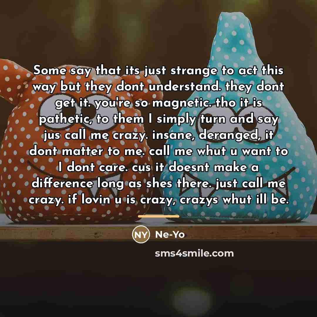 “Some say that its just strange to act this way…” quote by Ne-yo