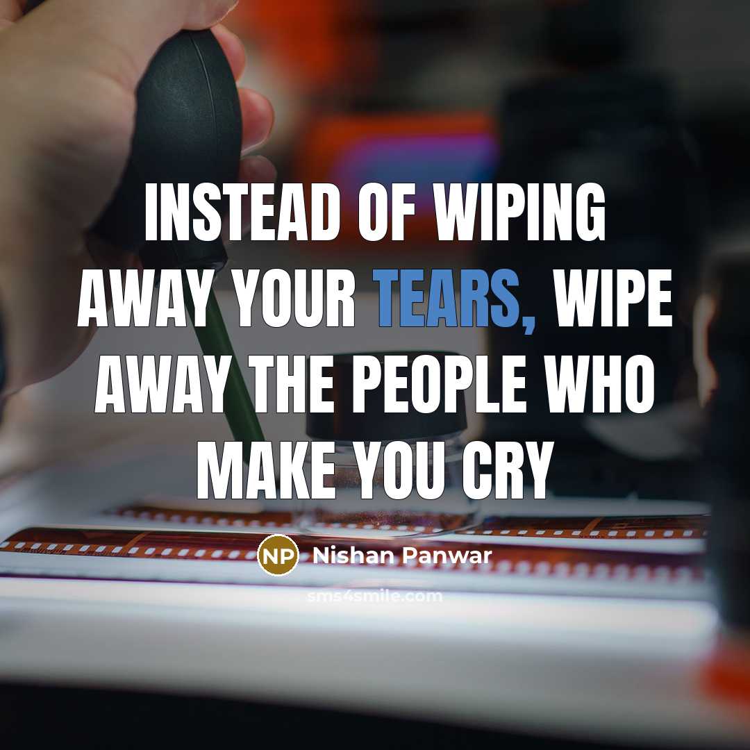 “Instead of wiping away your tears, wipe away the people…” quote by Nishan Panwar