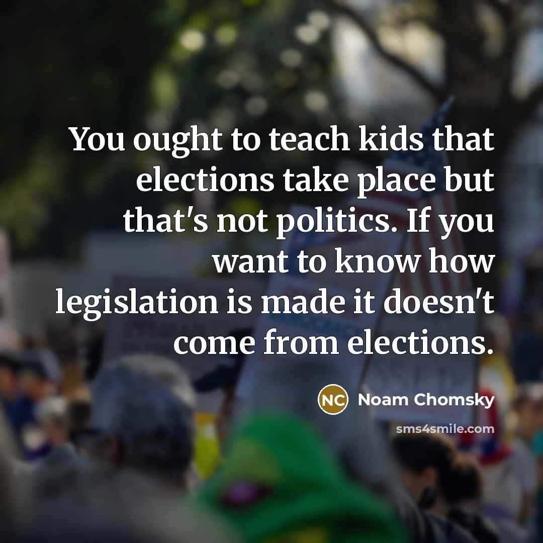 “You ought to teach kids that elections take place but…” quote by Noam Chomsky