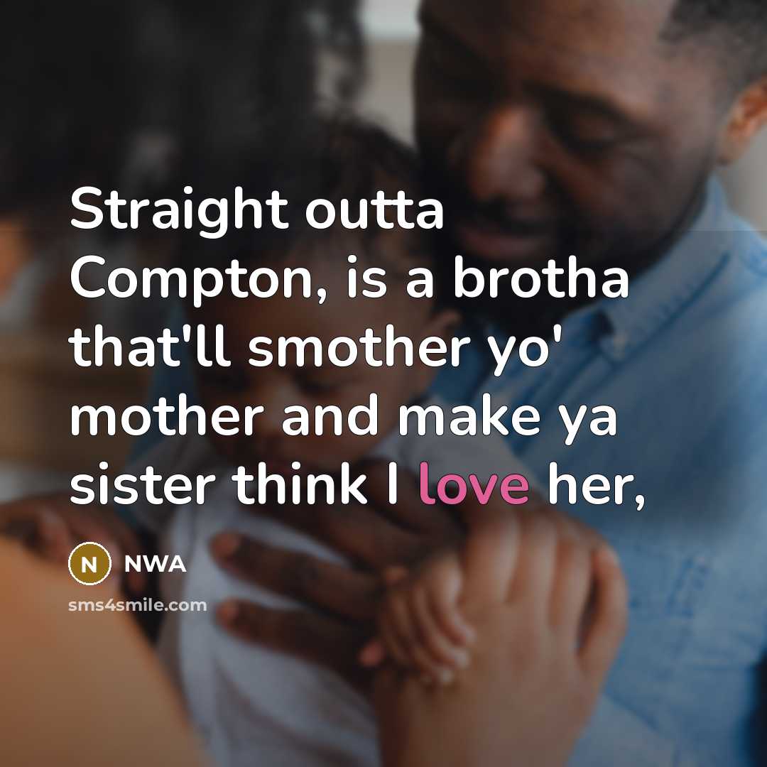 “Straight outta Compton, is a brotha that'll smother yo' mother…” quote by NWA