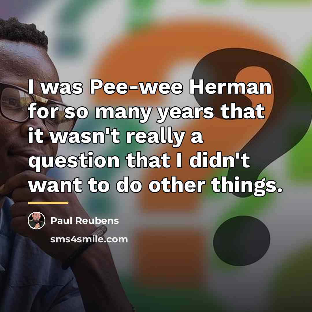 “I was Pee-wee Herman for so many years that it…” quote by Paul Reubens