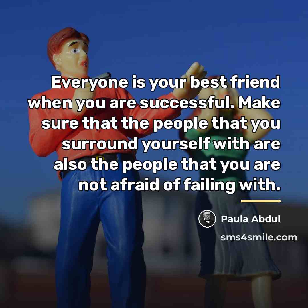 “Everyone is your best friend when you are successful. Make…” quote by Paula Abdul