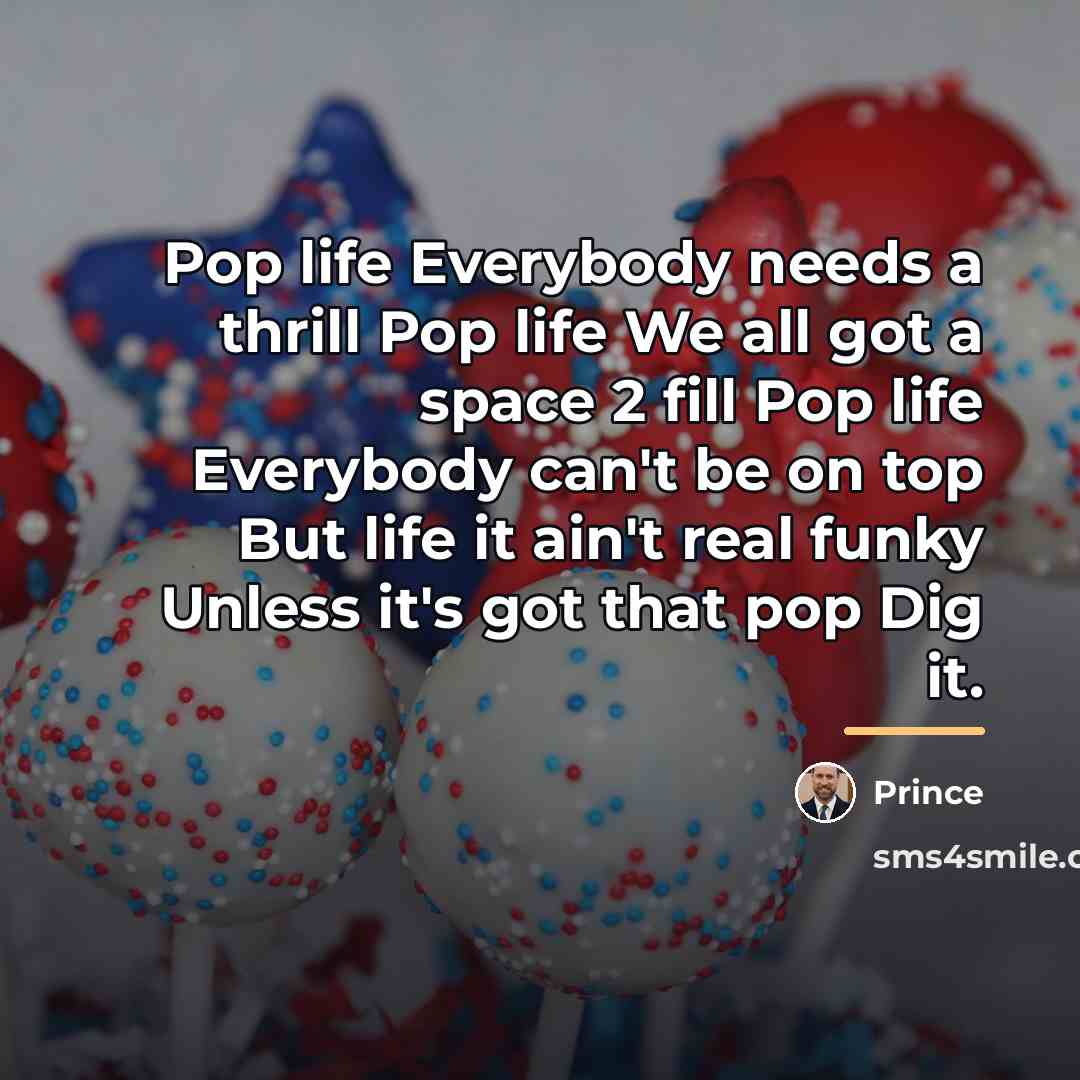 “Pop life Everybody needs a thrill Pop life We all…” quote by Prince