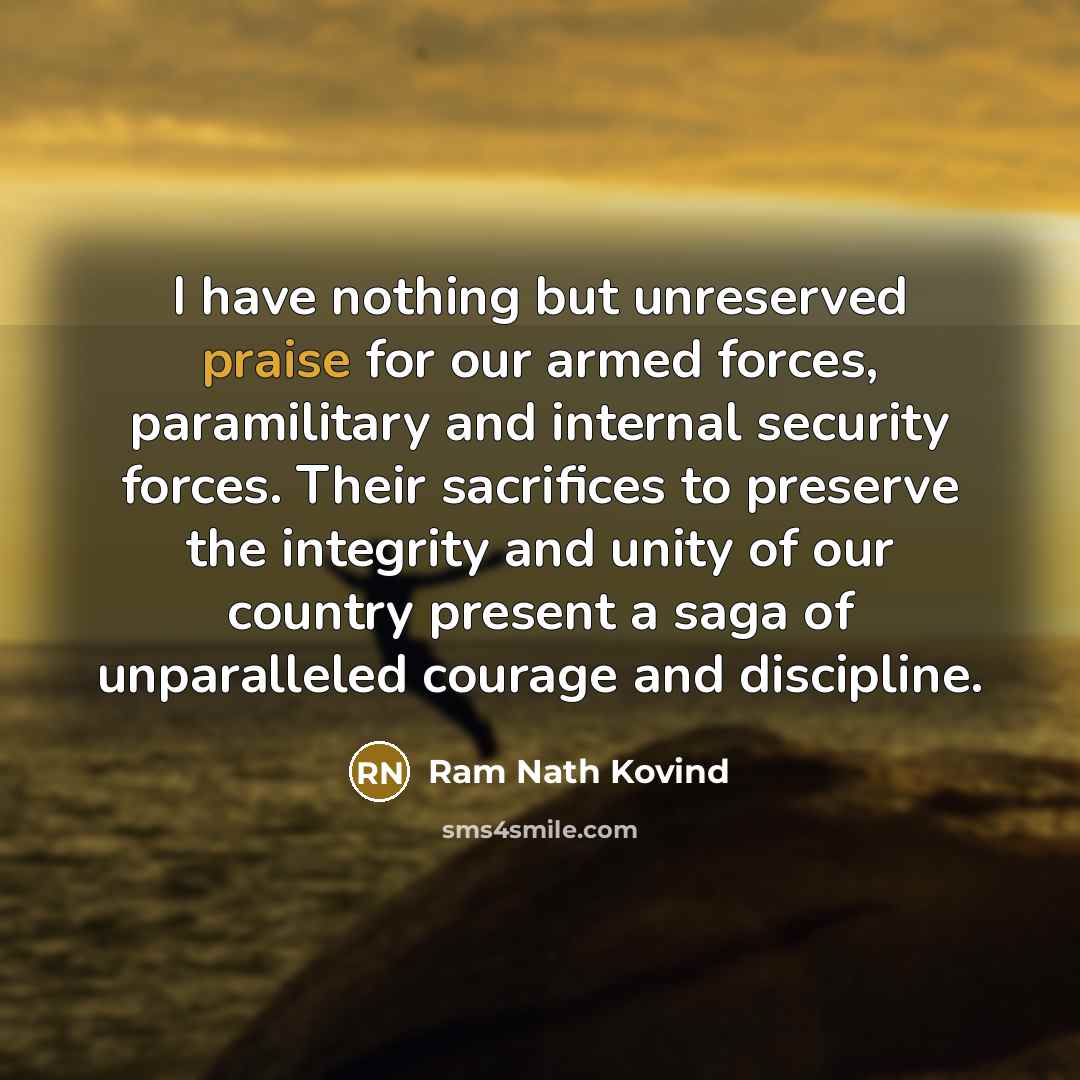 “I have nothing but unreserved praise for our armed forces,…” quote by Ram Nath Kovind