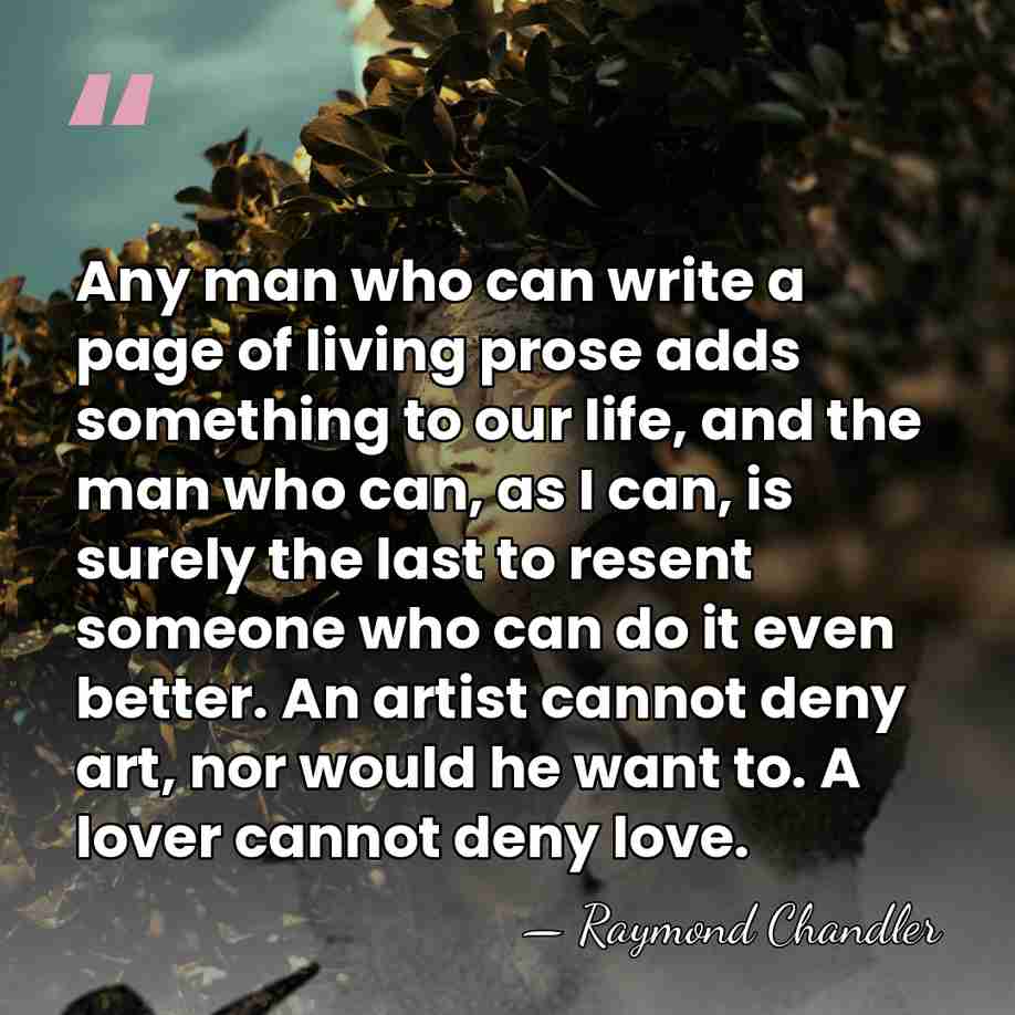 Any man who can write a page of living prose adds something&hellip; - Raymond Chandler