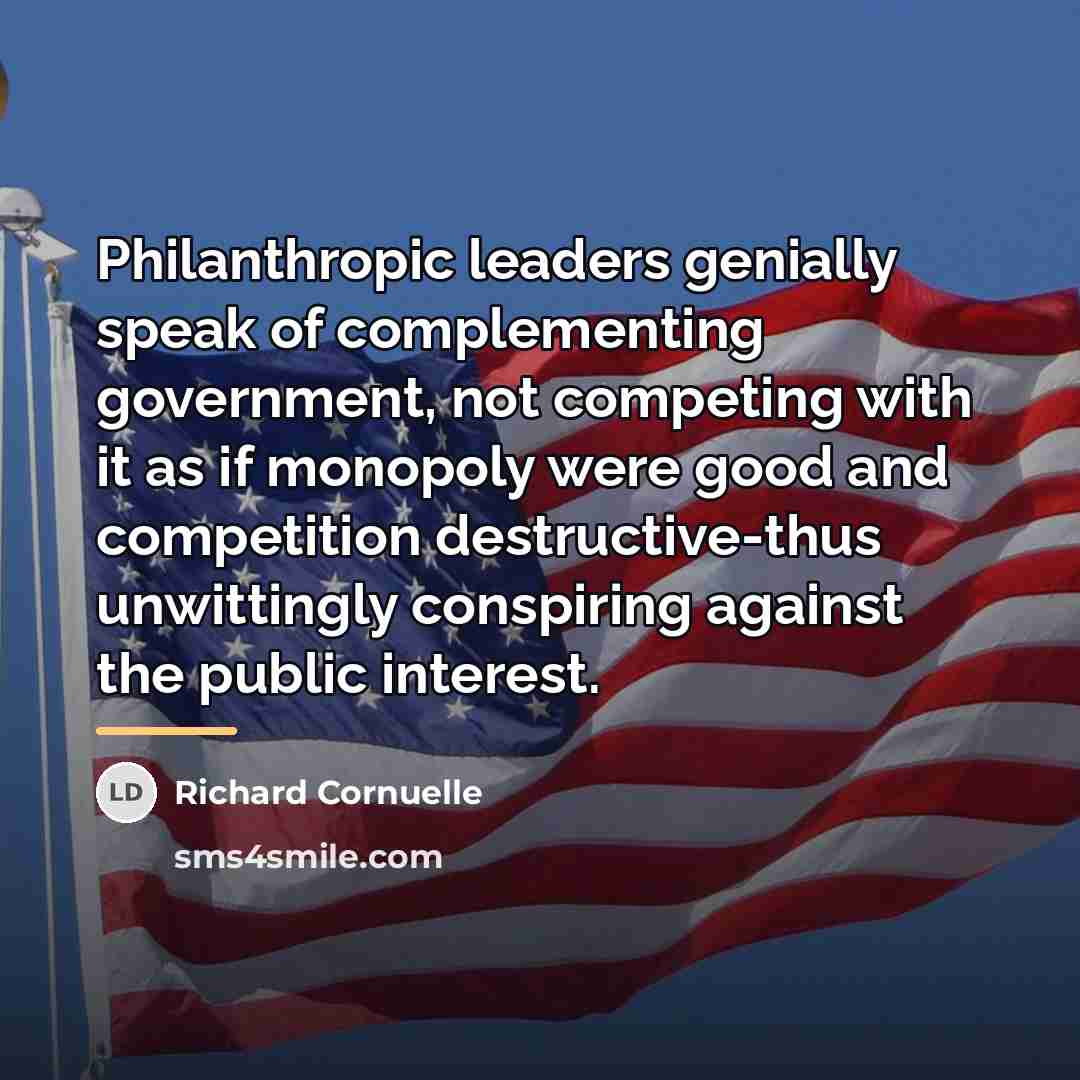“Philanthropic leaders genially speak of complementing government, not competing with…” quote by Richard Cornuelle