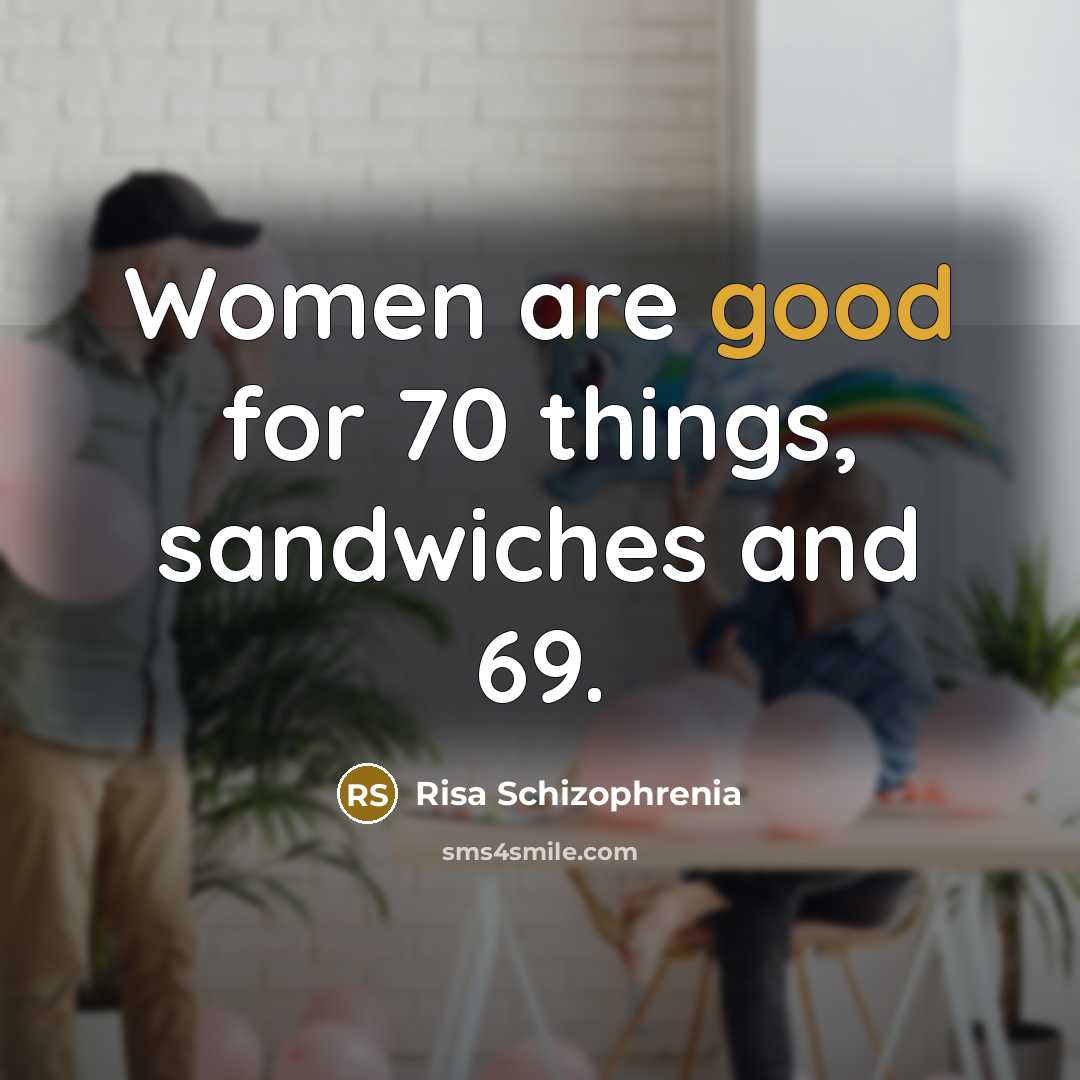 “Women are good for 70 things, sandwiches and 69.…” quote by Risa Schizophrenia
