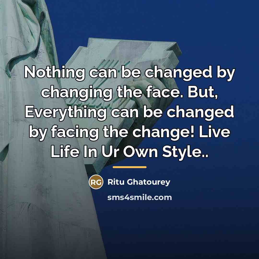 “Nothing can be changed by changing the face. But, Everything…” quote by Ritu Ghatourey
