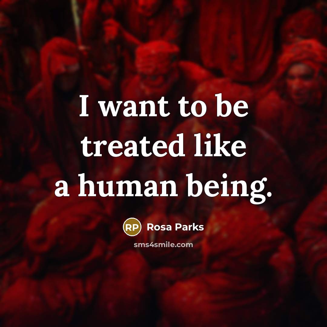 “I want to be treated like a human being.…” quote by Rosa Parks