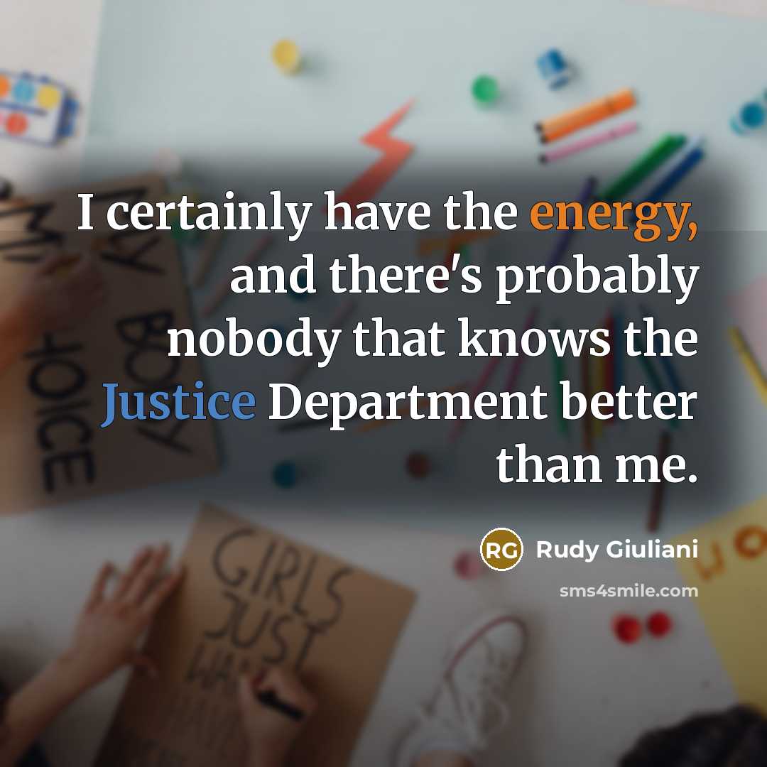 “I certainly have the energy, and there's probably nobody that…” quote by Rudy Giuliani