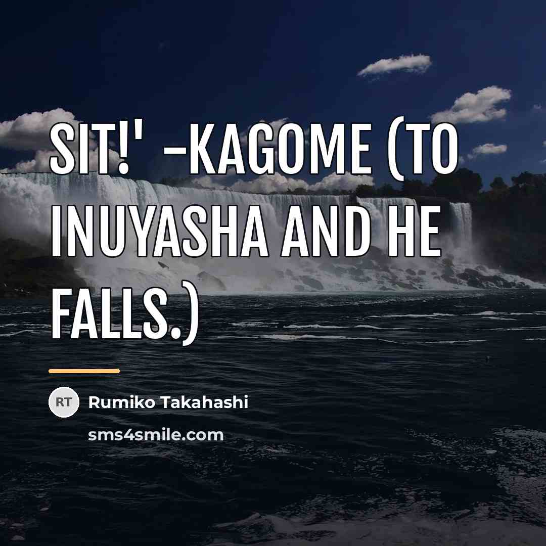 “Sit!' -Kagome (to InuYasha and he falls.)…” quote by Rumiko Takahashi
