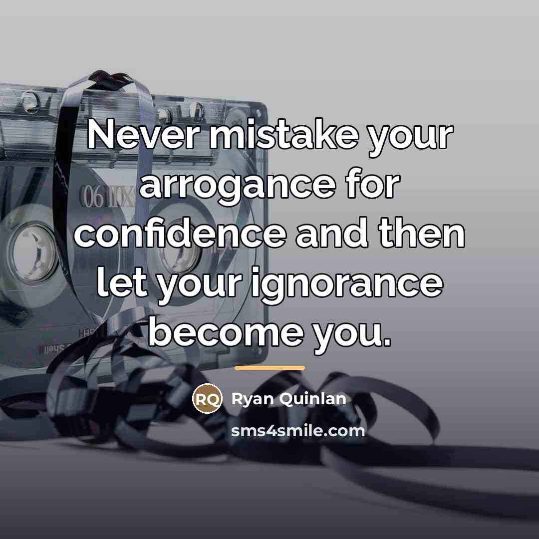 “Never mistake your arrogance for confidence and then let your…” quote by Ryan Quinlan