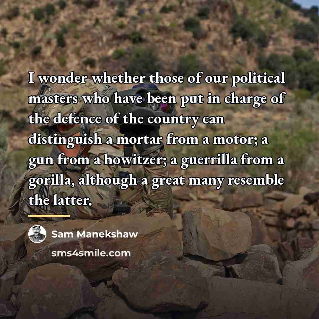 “I wonder whether those of our political masters who have…” quote by Sam Manekshaw
