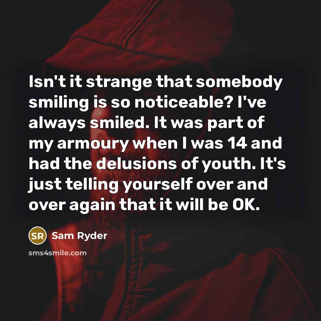 “Isn't it strange that somebody smiling is so noticeable? I've…” quote by Sam Ryder