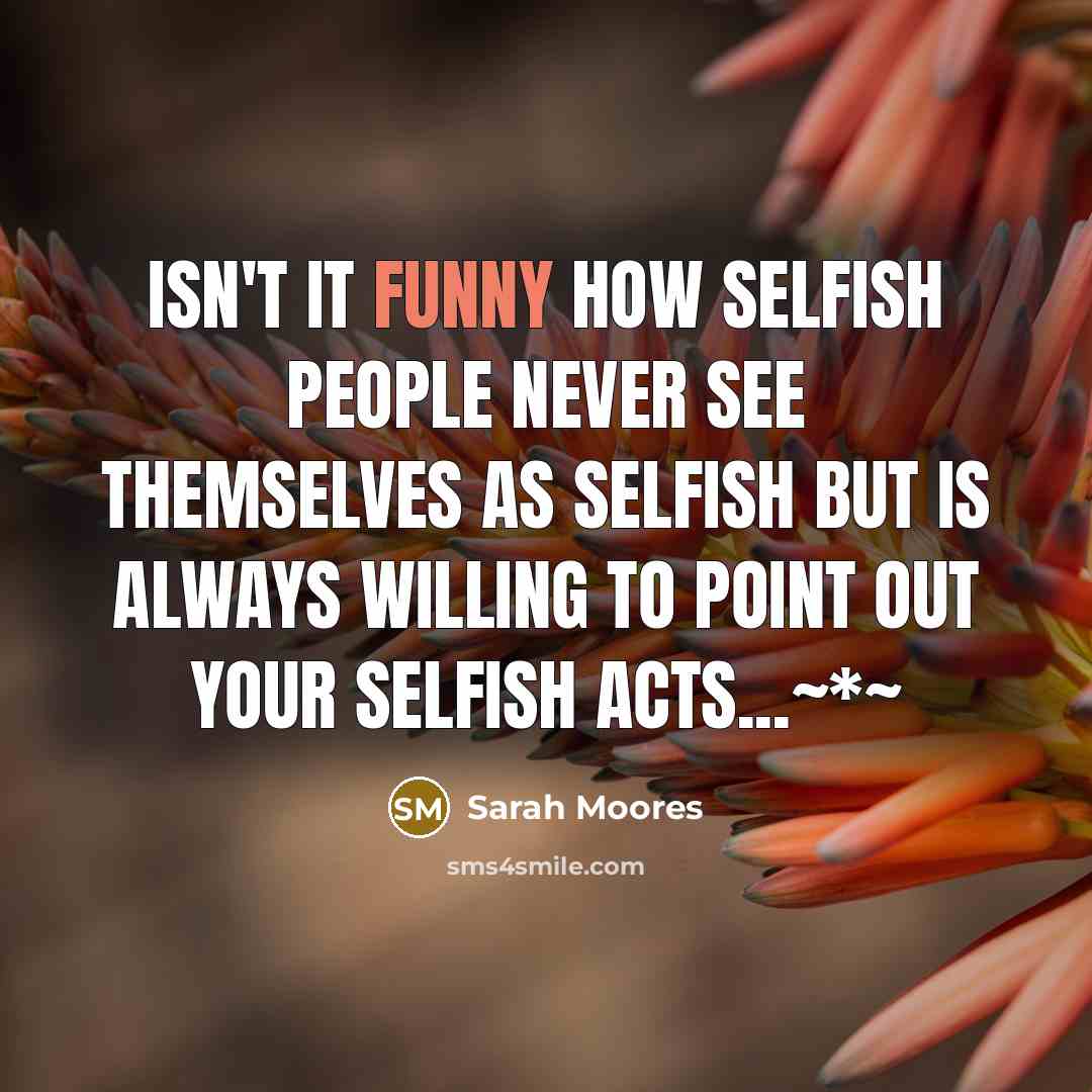 “Isn't it funny how selfish people never see themselves as…” quote by Sarah Moores