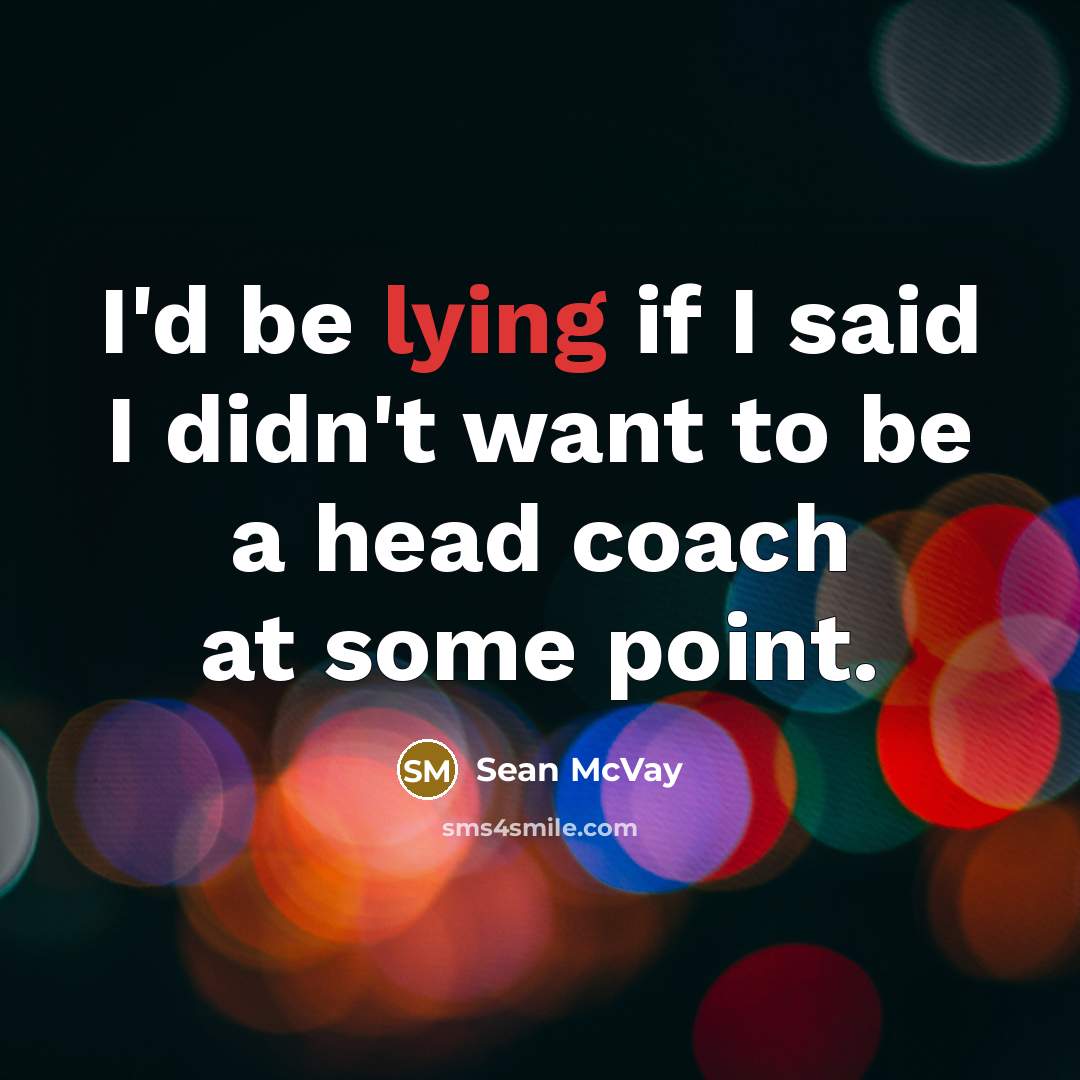 “I'd be lying if I said I didn't want to…” quote by Sean McVay