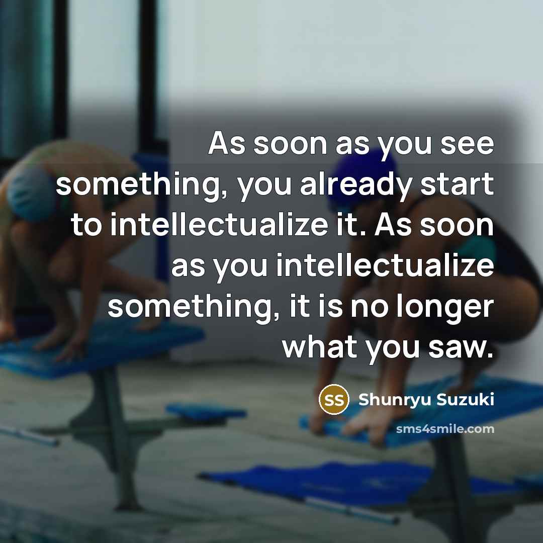 “As soon as you see something, you already start to…” quote by Shunryu Suzuki