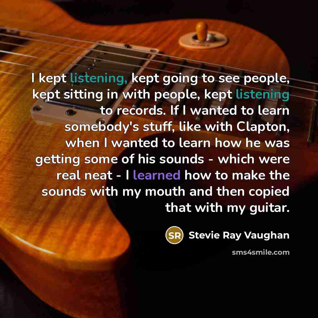 “I kept listening, kept going to see people, kept sitting…” quote by Stevie Ray Vaughan