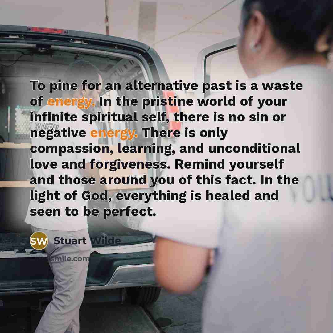 “To pine for an alternative past is a waste of…” quote by Stuart Wilde