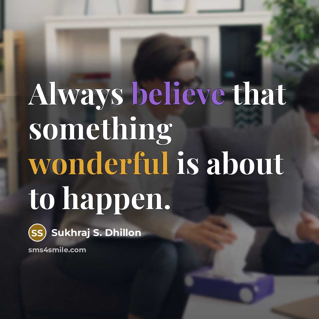 “Always believe that something wonderful is about to happen.…” quote by Sukhraj S. Dhillon
