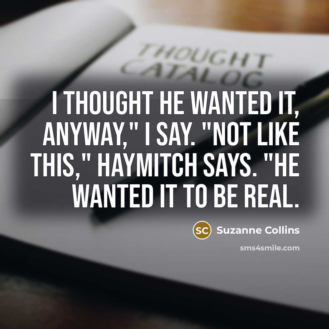 “I thought he wanted it, anyway," I say. "Not like…” quote by Suzanne Collins