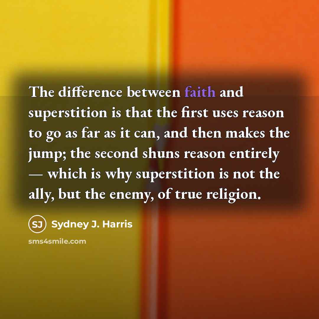 “The difference between faith and superstition is that the first…” quote by Sydney J. Harris
