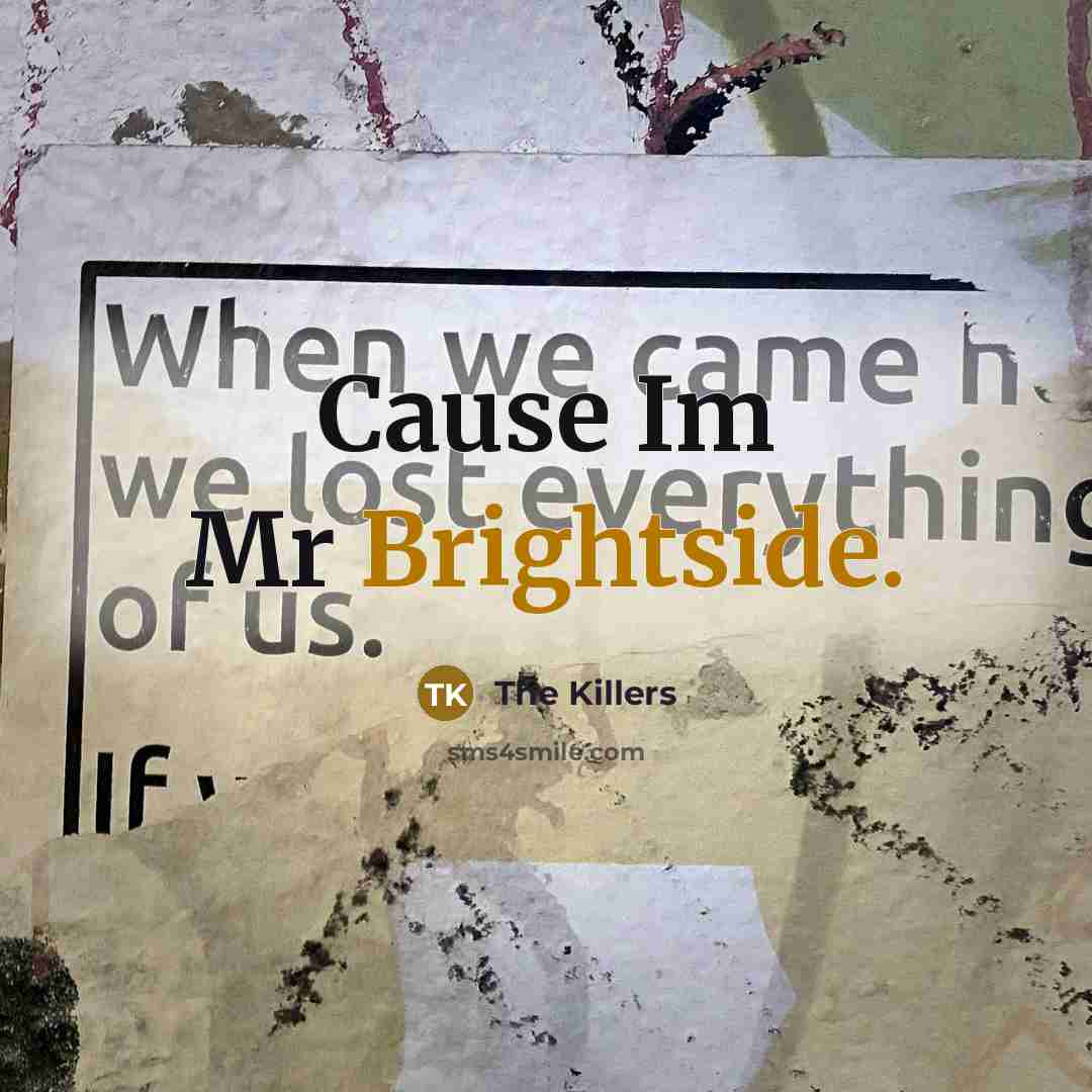 “Cause Im Mr Brightside.” quote by The Killers