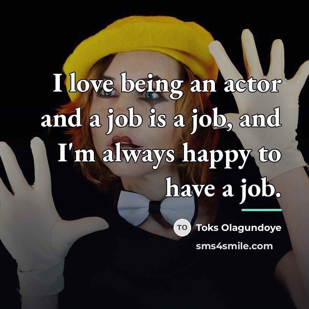 “I love being an actor and a job is a…” quote by Toks Olagundoye