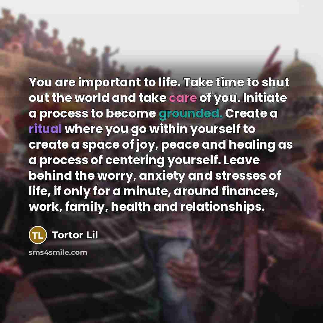 “You are important to life. Take time to shut out…” quote by Tortor Lil