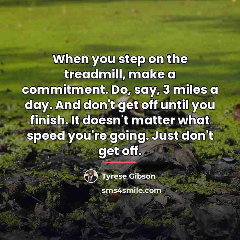 “When you step on the treadmill, make a commitment. Do,…” quote by Tyrese Gibson