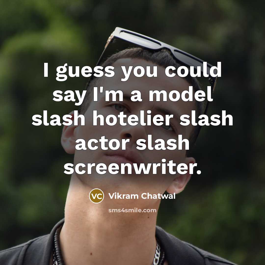 “I guess you could say I'm a model slash hotelier…” quote by Vikram Chatwal