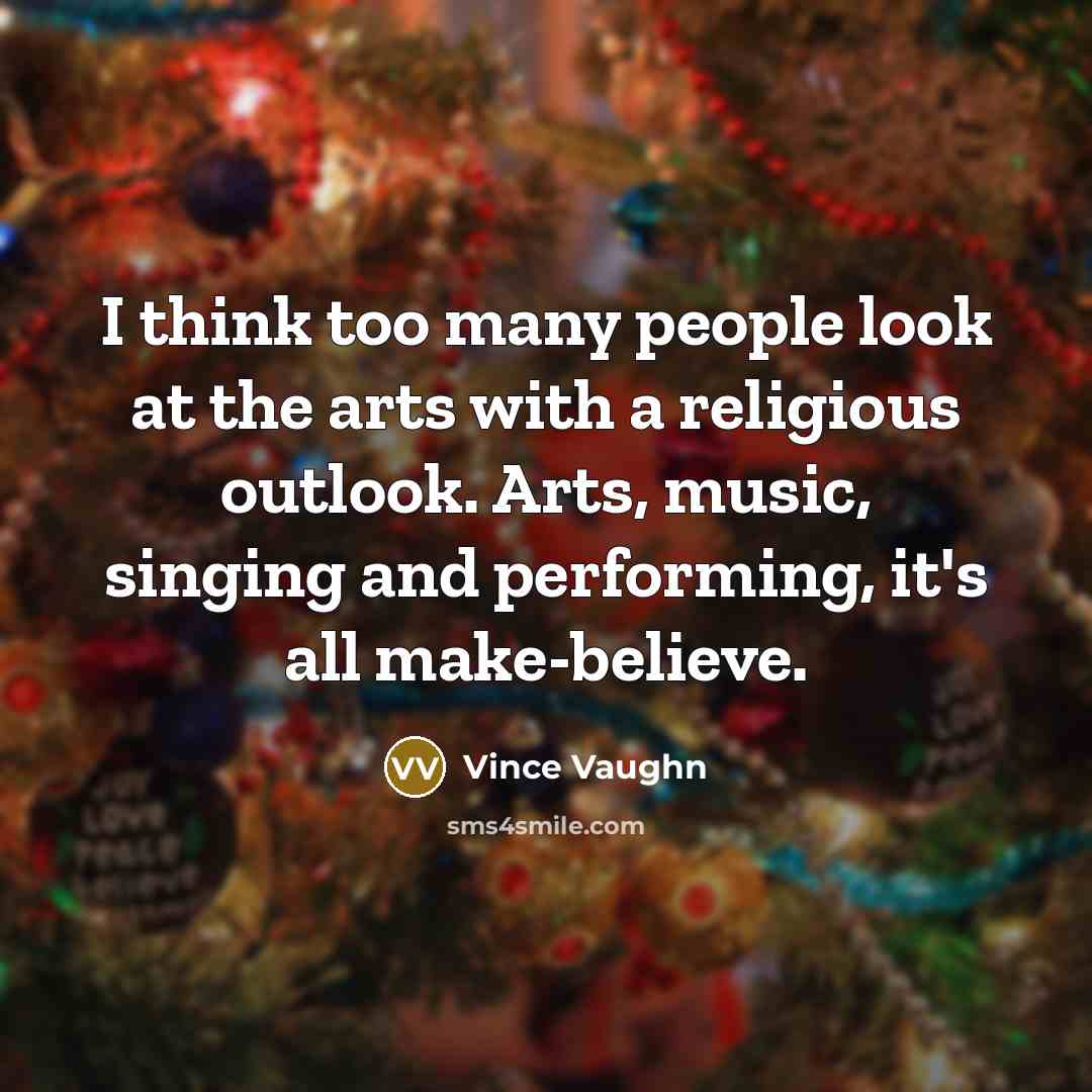 “I think too many people look at the arts with…” quote by Vince Vaughn