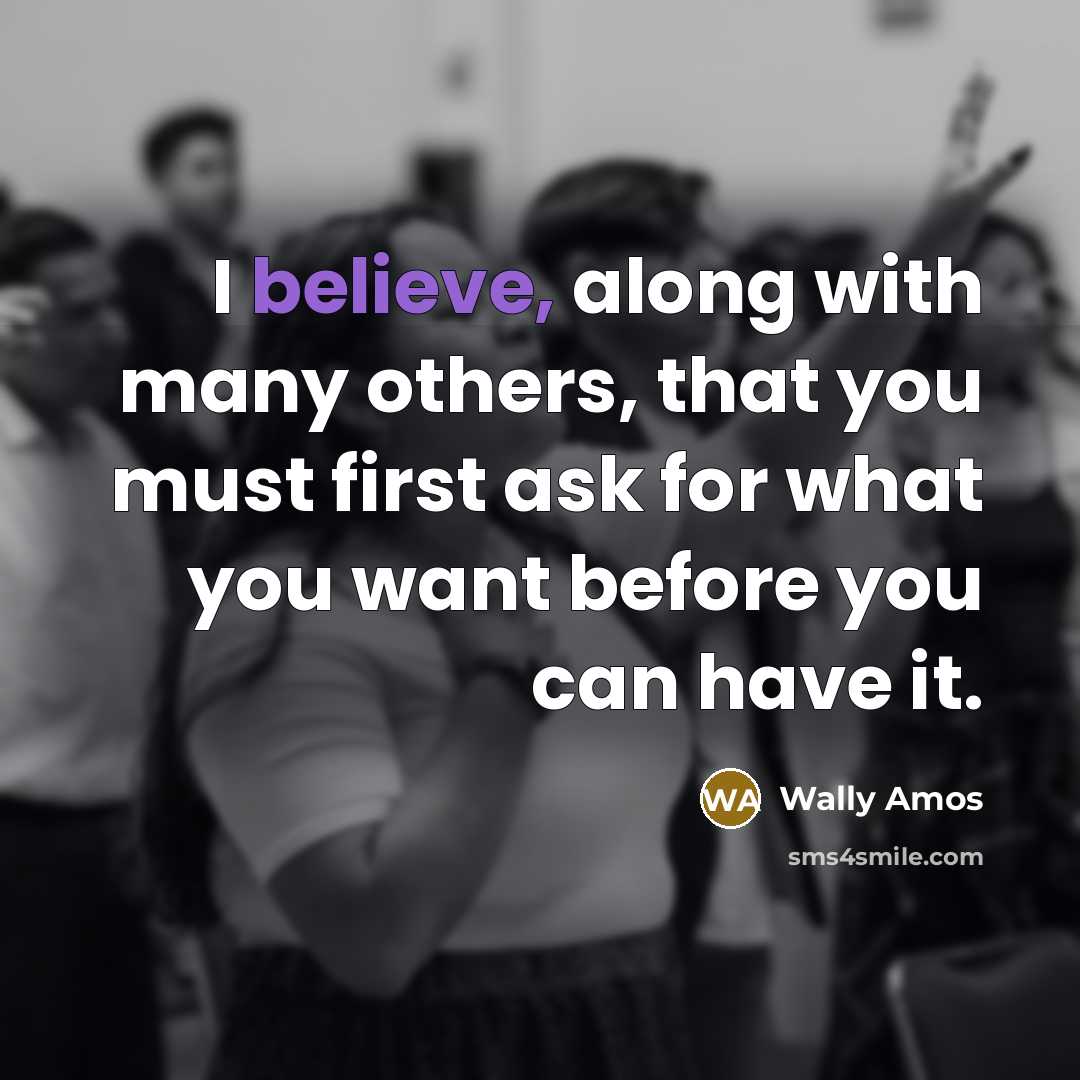 “I believe, along with many others, that you must first…” quote by Wally Amos