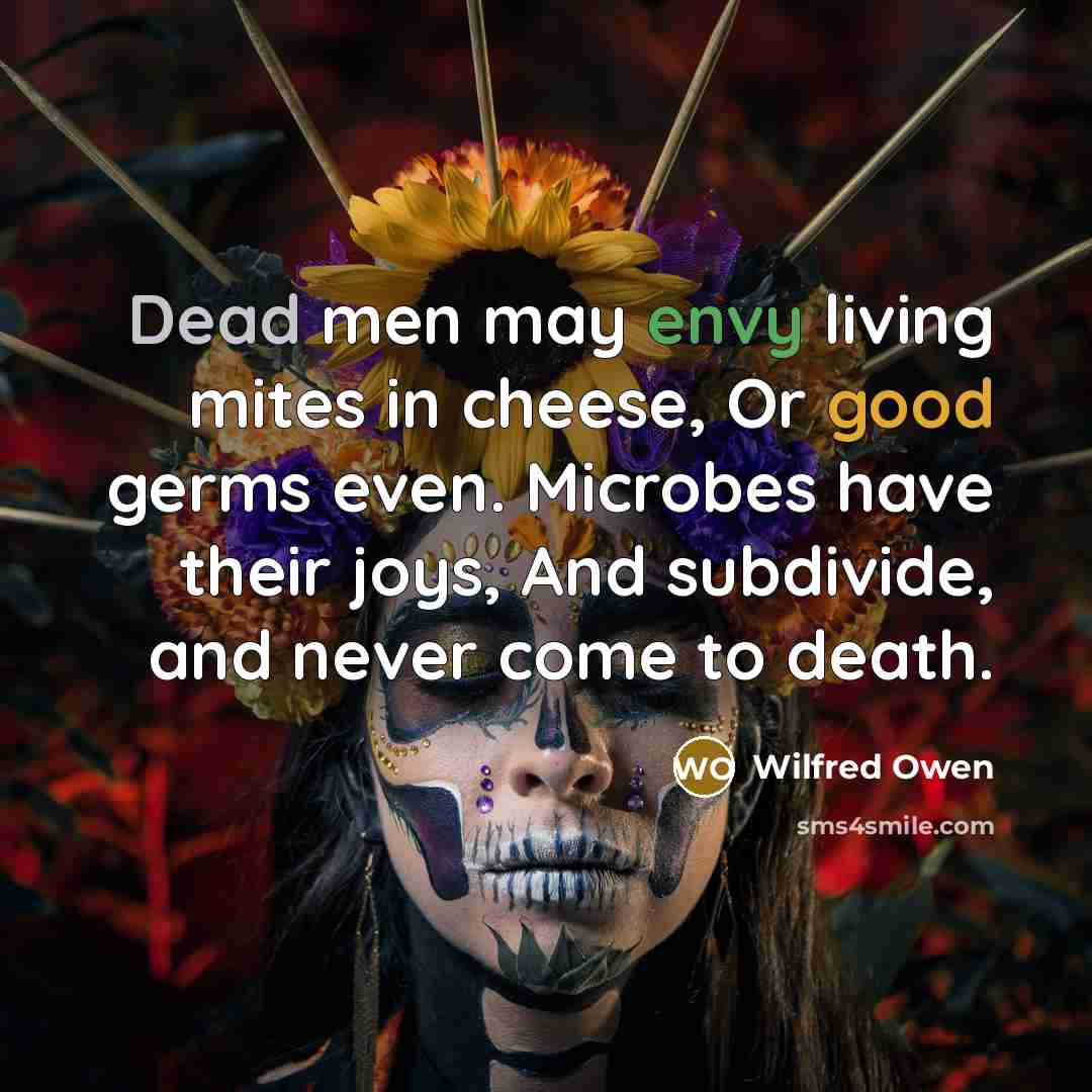 “Dead men may envy living mites in cheese, Or good…” quote by Wilfred Owen