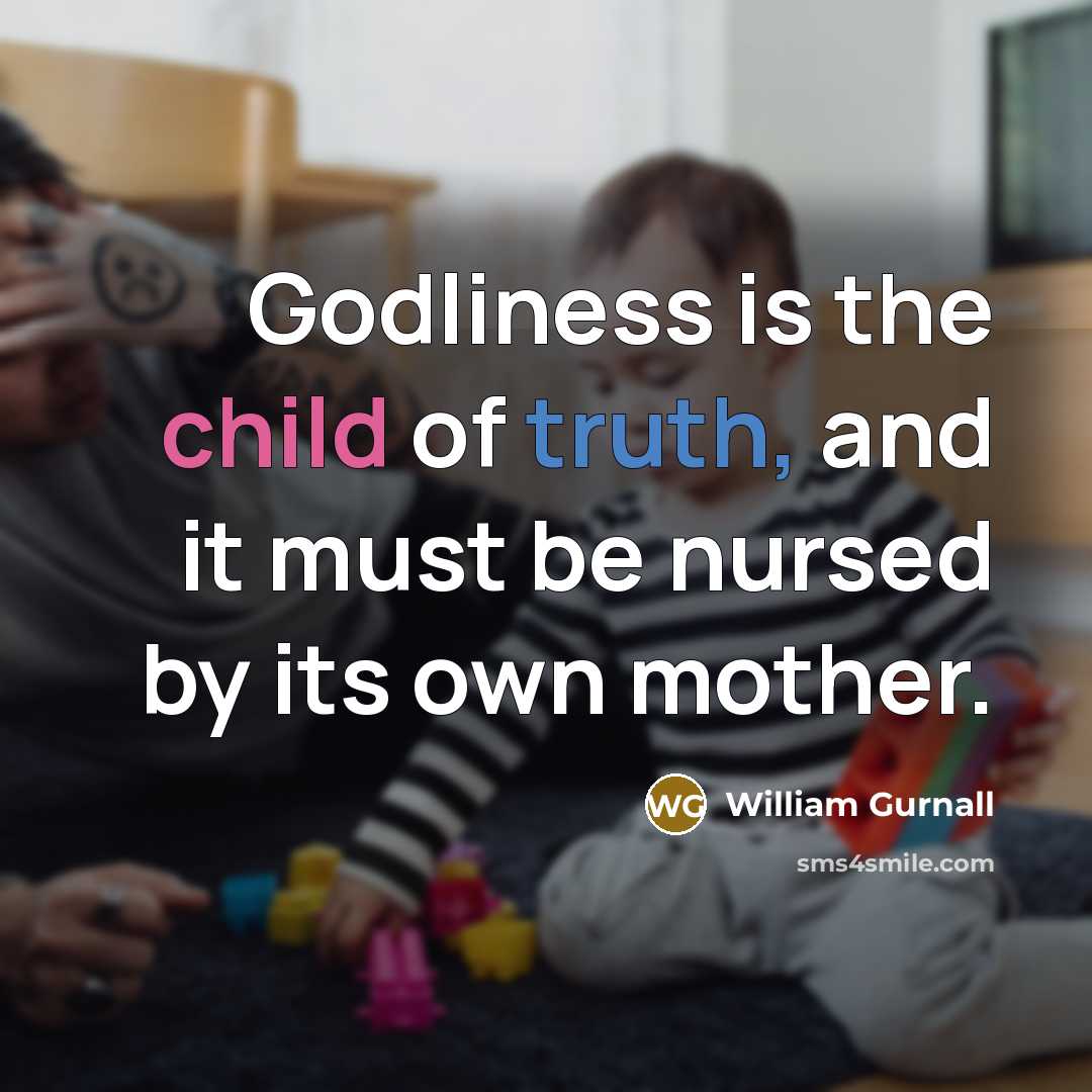 “Godliness is the child of truth, and it must be…” quote by William Gurnall